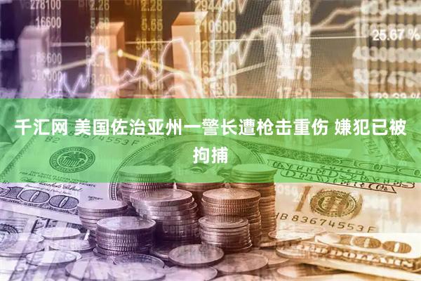 千汇网 美国佐治亚州一警长遭枪击重伤 嫌犯已被拘捕