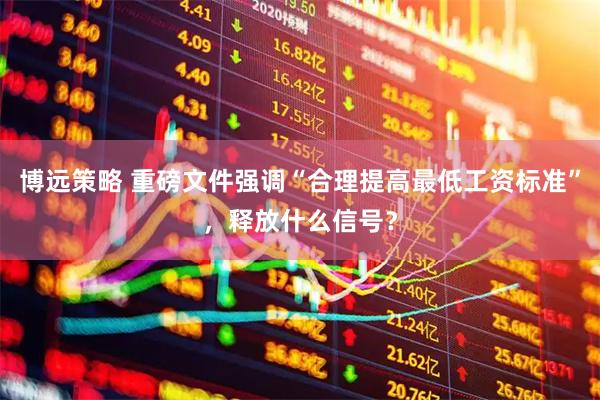 博远策略 重磅文件强调“合理提高最低工资标准”，释放什么信号？